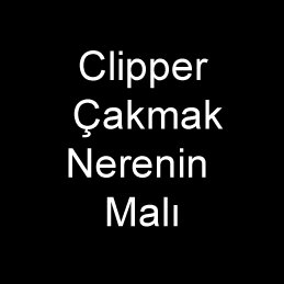 Clipper Çakmak Nedir Nerenin Malı